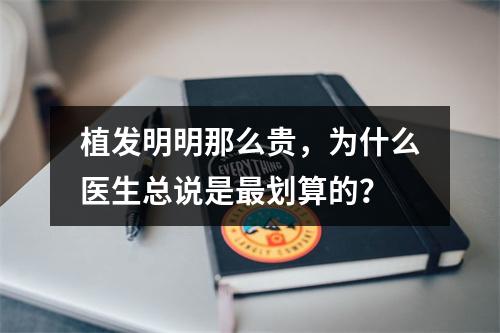 植发明明那么贵，为什么医生总说是最划算的？