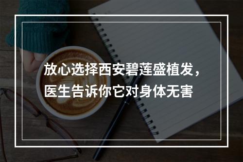 放心选择西安碧莲盛植发，医生告诉你它对身体无害