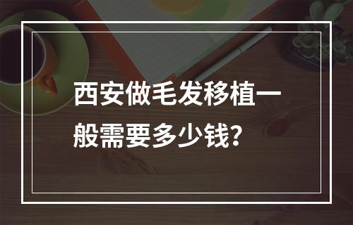 西安做毛发移植一般需要多少钱？