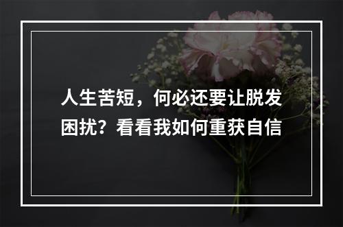 人生苦短，何必还要让脱发困扰？看看我如何重获自信