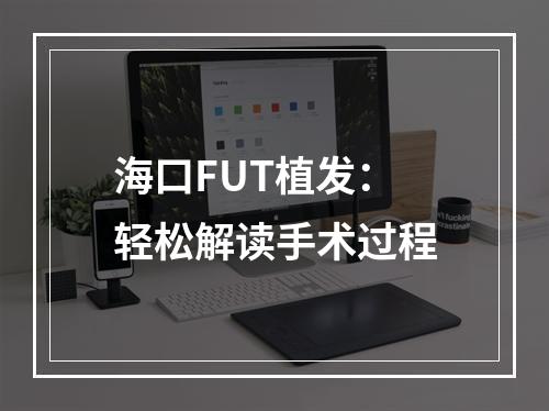 海口FUT植发：轻松解读手术过程