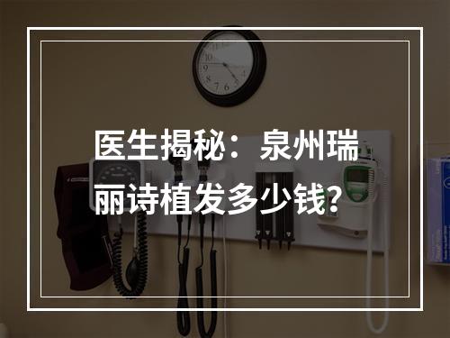 医生揭秘：泉州瑞丽诗植发多少钱？