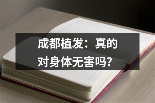 成都植发：真的对身体无害吗？