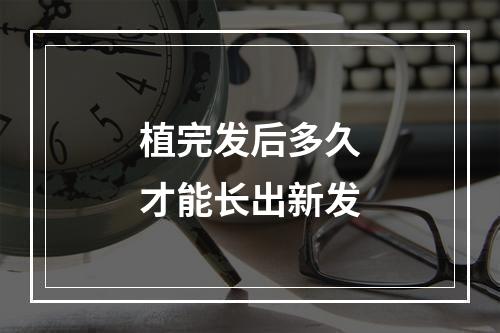 植完发后多久才能长出新发