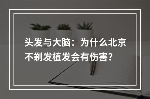 头发与大脑：为什么北京不剃发植发会有伤害？