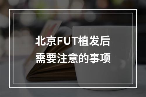 北京FUT植发后需要注意的事项