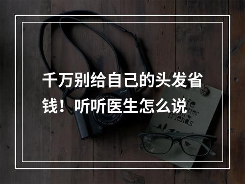 千万别给自己的头发省钱！听听医生怎么说