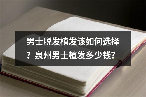 男士脱发植发该如何选择？泉州男士植发多少钱？