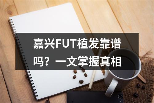 嘉兴FUT植发靠谱吗？一文掌握真相