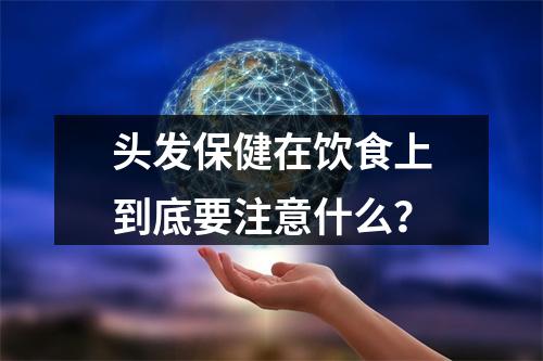 头发保健在饮食上到底要注意什么？