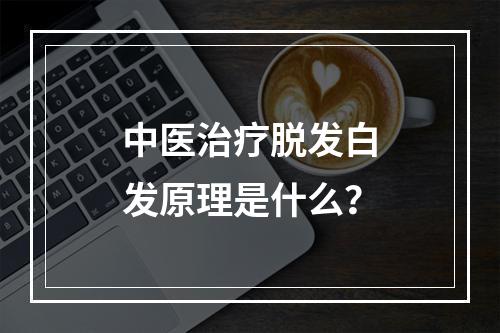 中医治疗脱发白发原理是什么？