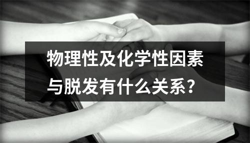 物理性及化学性因素与脱发有什么关系？