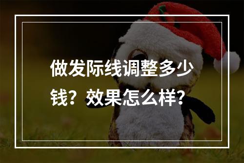 做发际线调整多少钱？效果怎么样？