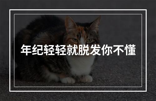 年纪轻轻就脱发你不懂