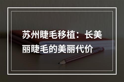 苏州睫毛移植：长美丽睫毛的美丽代价