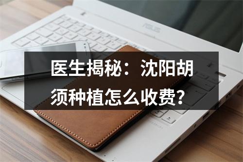 医生揭秘：沈阳胡须种植怎么收费？