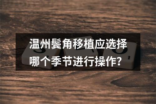 温州鬓角移植应选择哪个季节进行操作？