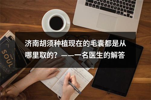 济南胡须种植现在的毛囊都是从哪里取的？——一名医生的解答