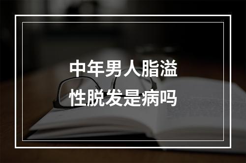 中年男人脂溢性脱发是病吗