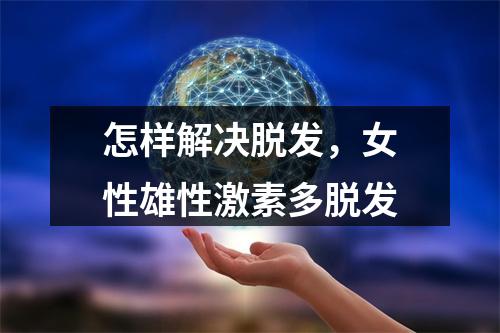 怎样解决脱发，女性雄性激素多脱发