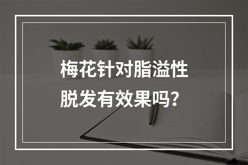 梅花针对脂溢性脱发有效果吗？