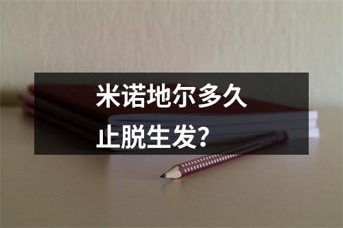 米诺地尔多久止脱生发？