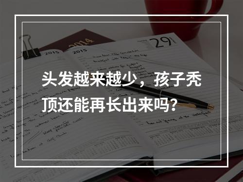 头发越来越少，孩子秃顶还能再长出来吗？